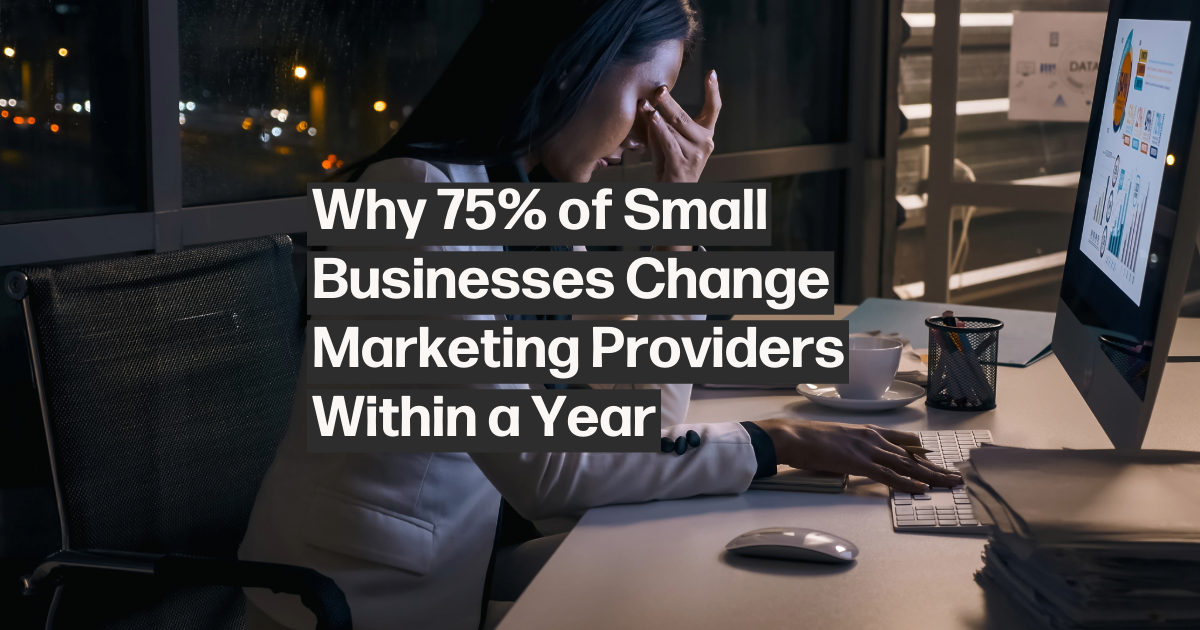 Why 75% of Small Businesses Change Marketing Providers Within a Year